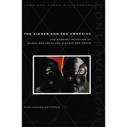 The Sinner and the Amnesiac: The Rabbinic Invention of Elisha Ben Abuya and Eleazar Ben Arach - Hardcover