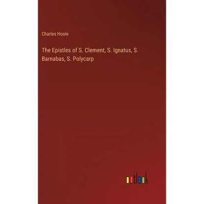 The Epistles of S. Clement, S. Ignatus, S. Barnabas, S. Polycarp - Hardcover