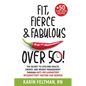 Fit, Fierce, and Fabulous Over 50!: The Secret to Lifelong Health, Energy, and Weight Management Through Anti-Inflammatory Intermittent Fasting for Wo - Paperback