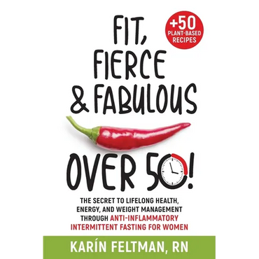 Fit, Fierce, and Fabulous Over 50!: The Secret to Lifelong Health, Energy, and Weight Management Through Anti-Inflammatory Intermittent Fasting for Wo - Paperback