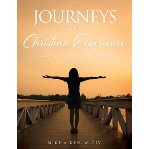 Journeys in the Christian Experience: a biblical approach to life and faith - Paperback