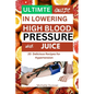 Ultimate Guide in Lowering High Blood Pressure with Juice: 20 Delicious Recipes for Hypertension - Paperback