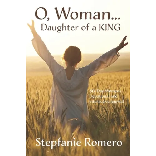 O, Woman...Daughter of a KING: 30 Day Women's Devotional and Interactive Journal - Paperback