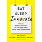 Eat, Sleep, Innovate: How to Make Creativity an Everyday Habit Inside Your Organization - Hardcover