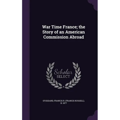 War Time France; the Story of an American Commission Abroad - Hardcover