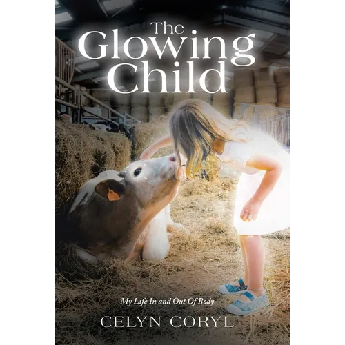 The Glowing Child: My Life In and Out Of Body - Hardcover