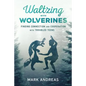 Waltzing with Wolverines: Finding Connection and Cooperation with Troubled Teens - Paperback