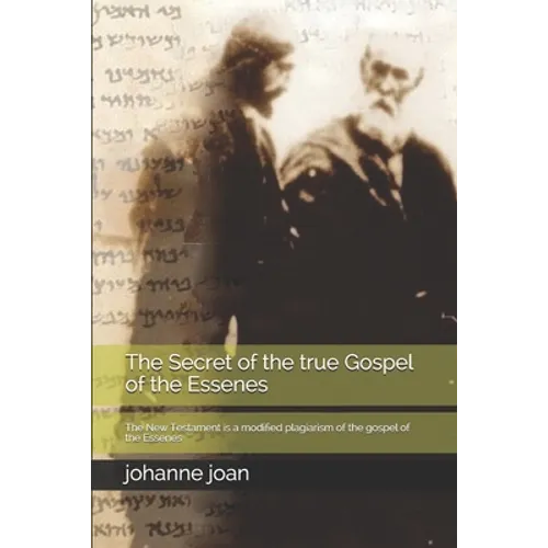 The secret of the true Gospel of the Essenes: The New Testament is a modified plagiarism of the gospel of the Essenes - Paperback