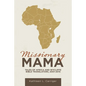 Missionary Mama: Tales of Africa and Wycliffe Bible Translators, 2001-2015 - Paperback