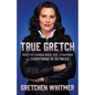 True Gretch: What I've Learned about Life, Leadership, and Everything in Between - Hardcover