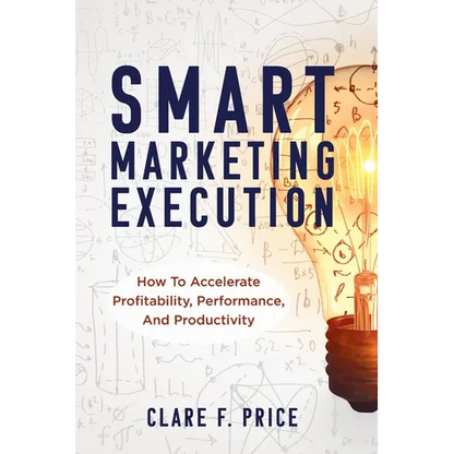 Smart Marketing Execution: How to Accelerate Profitability, Performance, and Productivity - Paperback