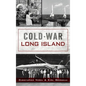 Cold War Long Island - Hardcover