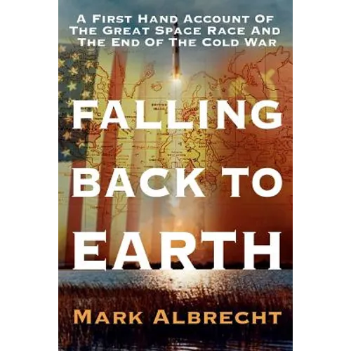 Falling Back To Earth: A First Hand Account Of The Great Space Race And The End Of The Cold War - Paperback