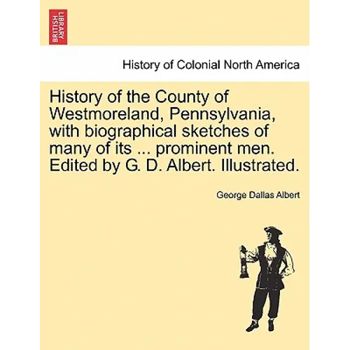 History of the County of Westmoreland, Pennsylvania, with biographical sketches of many of its ... prominent men. Edited by G. D. Albert. Illustrated. - Paperback