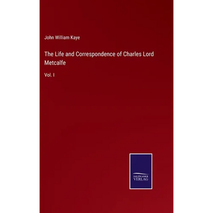The Life and Correspondence of Charles Lord Metcalfe: Vol. I - Hardcover