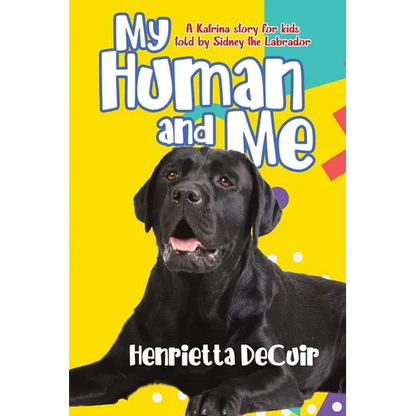 My Human and Me: A Katrina story for kids told by Sidney the Labrador - Paperback