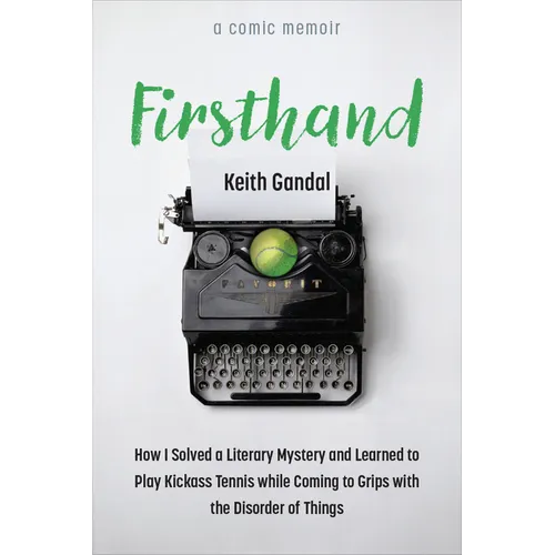 Firsthand: How I Solved a Literary Mystery and Learned to Play Kickass Tennis While Coming to Grips with the Disorder of Things - Paperback