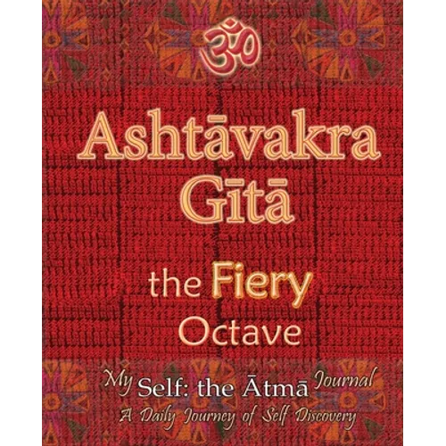 Ashtavakra Gita, the Fiery Octave: My Self: the Atma Journal -- a Daily Journey of Self Discovery - Paperback