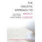 The Holistic Approach to Breast Cancer: Every Woman's Guide to Health, Vitality, & Wellbeing - Paperback