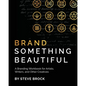 Brand Something Beautiful: A Branding Workbook for Artists, Writers, and Other Creatives - Paperback