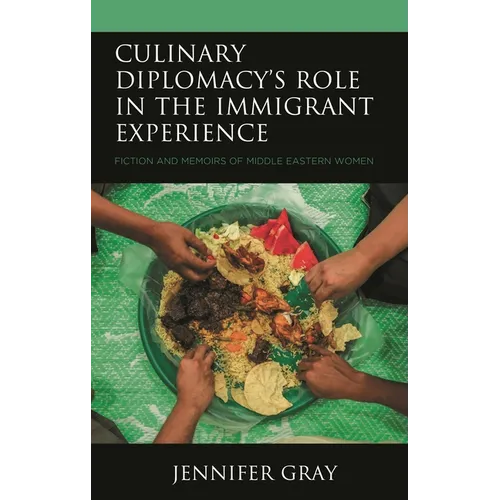 Culinary Diplomacy's Role in the Immigrant Experience: Fiction and Memoirs of Middle Eastern Women - Hardcover