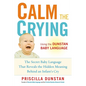 Calm the Crying: The Secret Baby Language That Reveals the Hidden Meaning Behind an Infant's Cry - Paperback