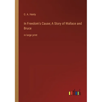 In Freedom's Cause; A Story of Wallace and Bruce: in large print - Paperback