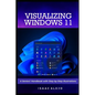 Visualizing Windows 11: A Seniors' Handbook with Step-by-Step Illustrations - Paperback
