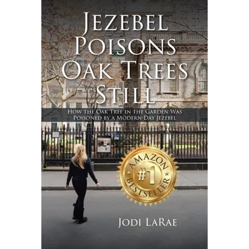 Jezebel Poisons Oak Trees Still: How the Oak Tree in the Garden Was Poisoned by a Modern-Day Jezebel - Paperback
