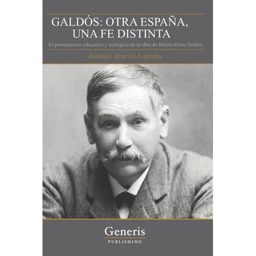 Galdós: OTRA ESPAÑA, UNA FE DISTINTA: El pensamiento educativo y teológico en la obra de Benito Pérez Galdós - Paperback