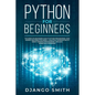 Python for Beginners: The Absolute Beginners Guide to Python Programming, Data Science and Predictive Model. A Practical Introduction to Obj - Paperback