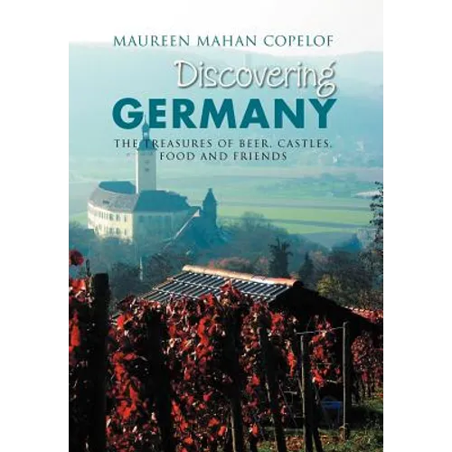 Discovering Germany: The Treasures of Beer, Castles, Food and Friends - Hardcover