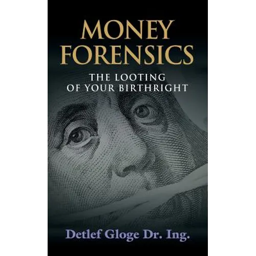 Money Forensics: The Looting of Your Birthright - Paperback
