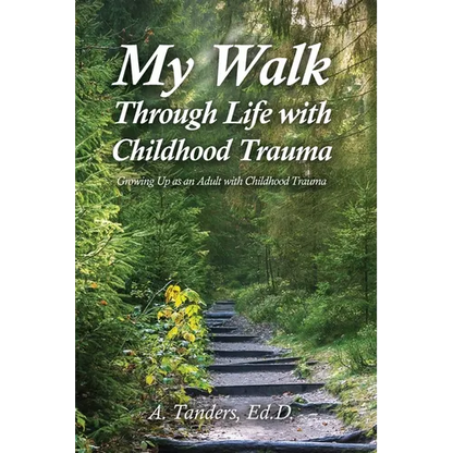 My Walk Through Life with Childhood Trauma: Growing Up as an Adult with Childhood Trauma - Paperback
