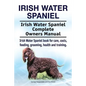 Irish Water Spaniel. Irish Water Spaniel Complete Owners Manual. Irish Water Spaniel book for care, costs, feeding, grooming, health and training. - Paperback