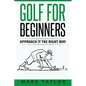 Golf For Beginners: Approach It The Right Way - Paperback