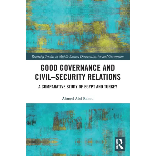 Good Governance and Civil-Security Relations: A Comparative Study of Turkey and Egypt - Paperback
