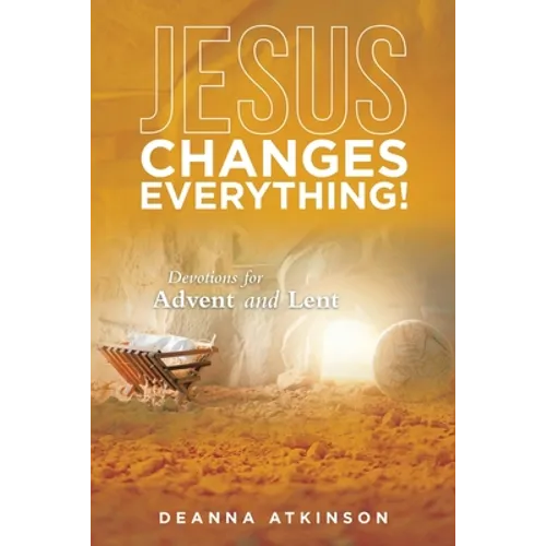 Jesus Changes Everything!: Devotions for Advent and Lent - Paperback