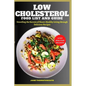 Low Cholesterol Food List and Guide: Unveiling the Secrets of Heart-Healthy Living through delicious recipes - Paperback