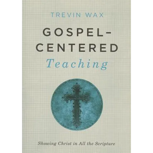 Gospel-Centered Teaching: Showing Christ in All the Scripture - Paperback