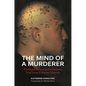 The Mind of a Murderer: Privileged Access to the Demons that Drive Extreme Violence - Hardcover