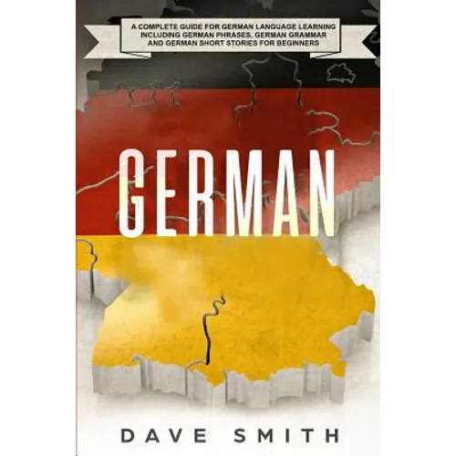 German: A Complete Guide for German Language Learning Including German Phrases, German Grammar and German Short Stories for Beginners - Paperback