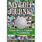 My Golf Journey: Across 50 U.S. Capitals and 7 Continents - Hardcover