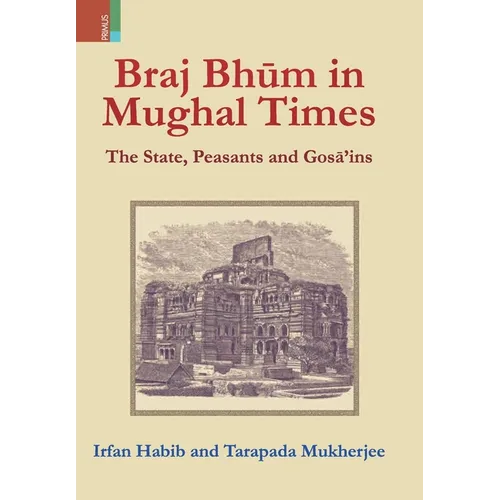 Braj Bhum in Mughal Times: The State, Peasants and Gosā'ins - Hardcover
