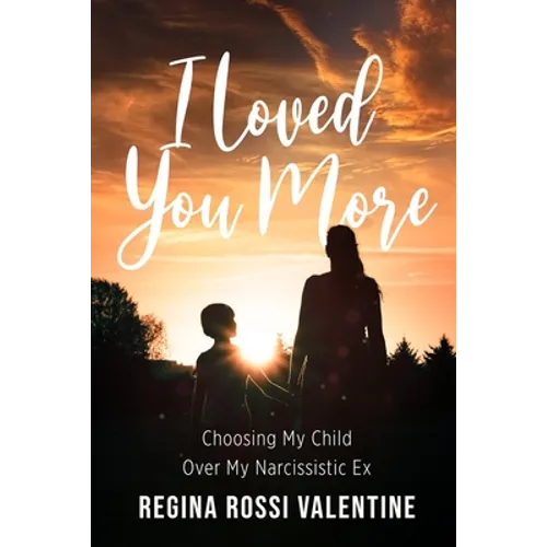 I Loved You More: Choosing My Child Over My Narcissistic Ex - Paperback