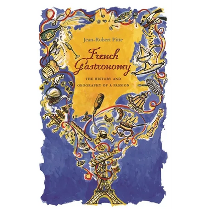 French Gastronomy: The History and Geography of a Passion - Hardcover