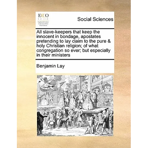 All Slave-Keepers That Keep the Innocent in Bondage, Apostates Pretending to Lay Claim to the Pure & Holy Christian Religion; Of What Congregation So - Paperback
