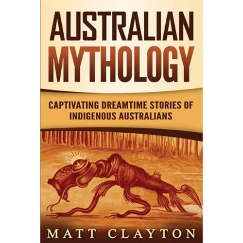 Australian Mythology: Captivating Dreamtime Stories of Indigenous Australians - Paperback