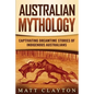 Australian Mythology: Captivating Dreamtime Stories of Indigenous Australians - Paperback