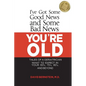 I've Got Some Good News and Some Bad News: You're Old: Tales of a Geriatrician, What to Expect in Your 60's, 70's, 80's, and Beyond - Paperback